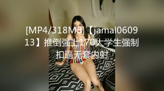 [MP4/318MB]【jamal060913】推倒强上170大学生强制扣逼无套内射