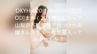 OKYH-020(1okyh00020)[SOD]まき（20）推定Dカップ山梨県石和温泉で見つけたお嬢さんタオル一枚男湯入ってみませんか？