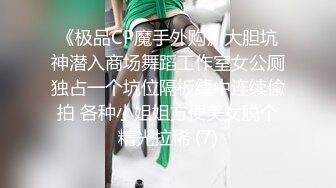 《极品CP魔手外购》大胆坑神潜入商场舞蹈工作室女公厕独占一个坑位隔板缝中连续偸拍 各种小姐姐方便美女脱个精光拉稀 (7)