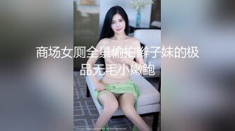 商场女厕全景偷拍辫子妹的极品无毛小嫩鲍