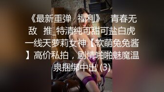 《最新重弹✅福利》⭐青春无敌⭐推_特清纯可甜可盐白虎一线天萝莉女神【软萌兔兔酱】高价私拍，剧情啪啪魅魔温泉捆绑中出 (3)