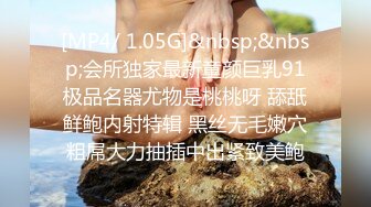 [MP4/ 1.05G]&nbsp;&nbsp;会所独家最新童颜巨乳91极品名器尤物是桃桃呀 舔舐鲜鲍内射特辑 黑丝无毛嫩穴粗屌大力抽插中出紧致美鲍