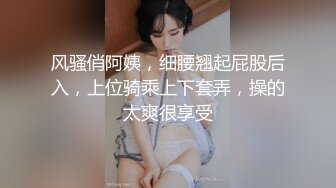 风骚俏阿姨，细腰翘起屁股后入，上位骑乘上下套弄，操的太爽很享受