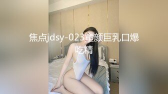 焦点jdsy-023童颜巨乳口爆吃精