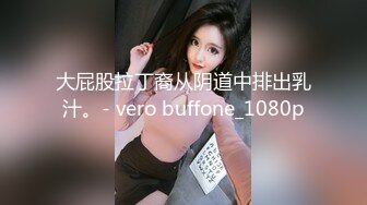 大屁股拉丁裔从阴道中排出乳汁。- vero buffone_1080p