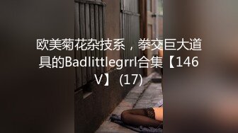 欧美菊花杂技系，拳交巨大道具的Badlittlegrrl合集【146V】 (17)