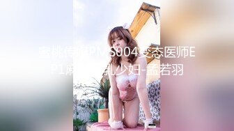 蜜桃传媒PMS004变态医师EP1麻醉巨乳少妇-孟若羽