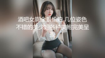 酒吧女厕全景偷拍 几位姿色不错的美少妇各种美鲍完美呈现