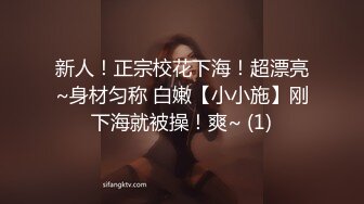 新人！正宗校花下海！超漂亮~身材匀称 白嫩【小小施】刚下海就被操！爽~ (1)