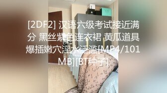 [2DF2] 汉语六级考试接近满分 黑丝紫色连衣裙 黄瓜道具爆插嫩穴淫水泛滥[MP4/101MB][BT种子]