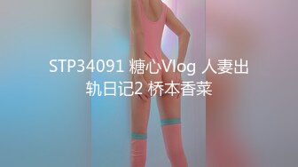 STP34091 糖心Vlog 人妻出轨日记2 桥本香菜