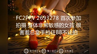 FC2PPV 2693278 首次参加拍摄 身体非常敏感的女孩 很害羞总拿手挡住BB不让拍