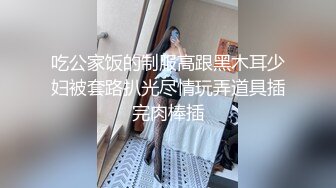 吃公家饭的制服高跟黑木耳少妇被套路扒光尽情玩弄道具插完肉棒插