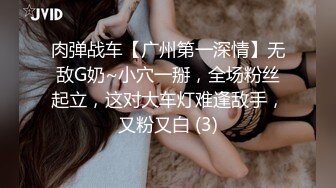 肉弹战车【广州第一深情】无敌G奶~小穴一掰，全场粉丝起立，这对大车灯难逢敌手，又粉又白 (3)