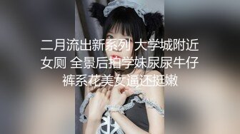 二月流出新系列 大学城附近女厕 全景后拍学妹尿尿牛仔裤系花美女逼还挺嫩