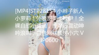 [MP4]STP28154 小辫子新人小萝莉！外表甜美卡哇伊！全裸自慰小骚逼，按摩器震动呻吟浪叫，白色网袜揉搓小穴 VIP0600