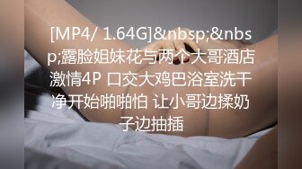 [MP4/ 1.64G]&nbsp;&nbsp;露脸姐妹花与两个大哥酒店激情4P 口交大鸡巴浴室洗干净开始啪啪怕 让小哥边揉奶子边抽插