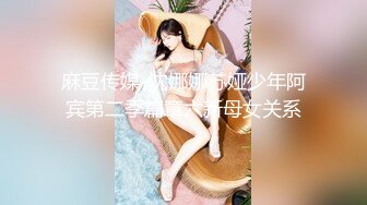 麻豆传媒-沈娜娜苏娅少年阿宾第二季篇章六新母女关系