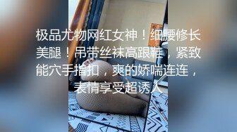 极品尤物网红女神！细腰修长美腿！吊带丝袜高跟鞋，紧致能穴手指扣，爽的娇喘连连，表情享受超诱人