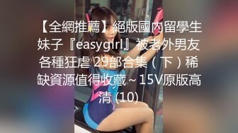 【全網推薦】絕版國內留學生妹子『easygirl』被老外男友各種狂虐 29部合集（下）稀缺資源值得收藏～15V原版高清 (10)