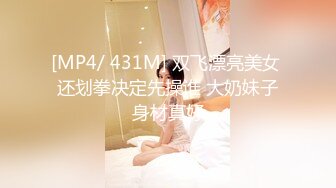 [MP4/ 431M] 双飞漂亮美女 还划拳决定先操谁 大奶妹子身材真好