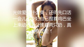 光做爱有什么爽，还得先口活一会儿，少妇自己握着鸡巴坐上来动，老公揉着两只奶，真是爽歪歪！