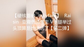 【硬核重磅✅onlyfans】✨Raisin✨亚裔色情博主 V子腿举过头顶算是她绝活了【第二弹】