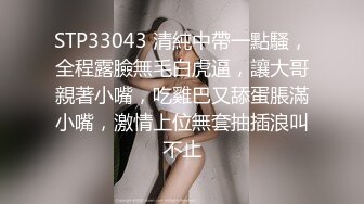 STP33043 清純中帶一點騷，全程露臉無毛白虎逼，讓大哥親著小嘴，吃雞巴又舔蛋脹滿小嘴，激情上位無套抽插浪叫不止