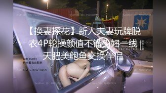 【换妻探花】新人夫妻玩牌脱衣4P轮操颜值不错少妇一线天肥美鲍鱼交换伴侣