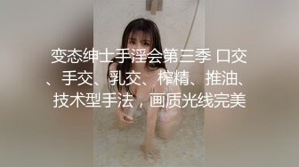 变态绅士手淫会第三季 口交、手交、乳交、榨精、推油、技术型手法，画质光线完美