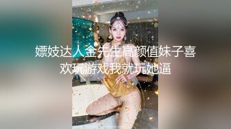 嫖妓达人金先生高颜值妹子喜欢玩游戏我就玩她逼