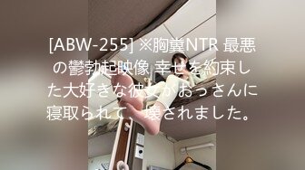 [ABW-255] ※胸糞NTR 最悪の鬱勃起映像 幸せを約束した大好きな彼女がおっさんに寝取られて、壊されました。