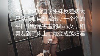 四个顶级颜值学生妹反差婊大尺度啪啪自拍流出，一个个的平日里都是害羞的乖乖女，和男友到了床上，就变成荡妇淫娃