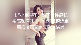 【#小宝寻花】约了个性感长裙高颜值妹子，脱光互摸近距离拍摄口交足交后入猛操