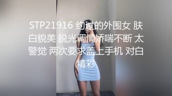 STP21916 约过的外围女 肤白貌美 脱光调情娇喘不断 太警觉 两次要求盖上手机 对白精彩