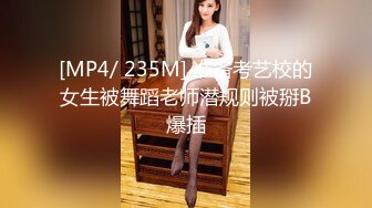 [MP4/ 235M] 准备考艺校的女生被舞蹈老师潜规则被掰B爆插