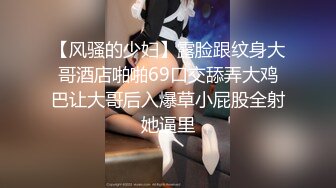 【风骚的少妇】露脸跟纹身大哥酒店啪啪69口交舔弄大鸡巴让大哥后入爆草小屁股全射她逼里