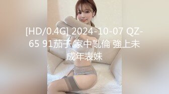 [HD/0.4G] 2024-10-07 QZ-65 91茄子 家中亂倫 強上未成年表妹