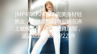 [MP4]STP24173 完美身材轻熟女，眼镜御姐范老公躺在床上被榨干了，自己道具自慰，逼逼如此粉嫩 VIP2209